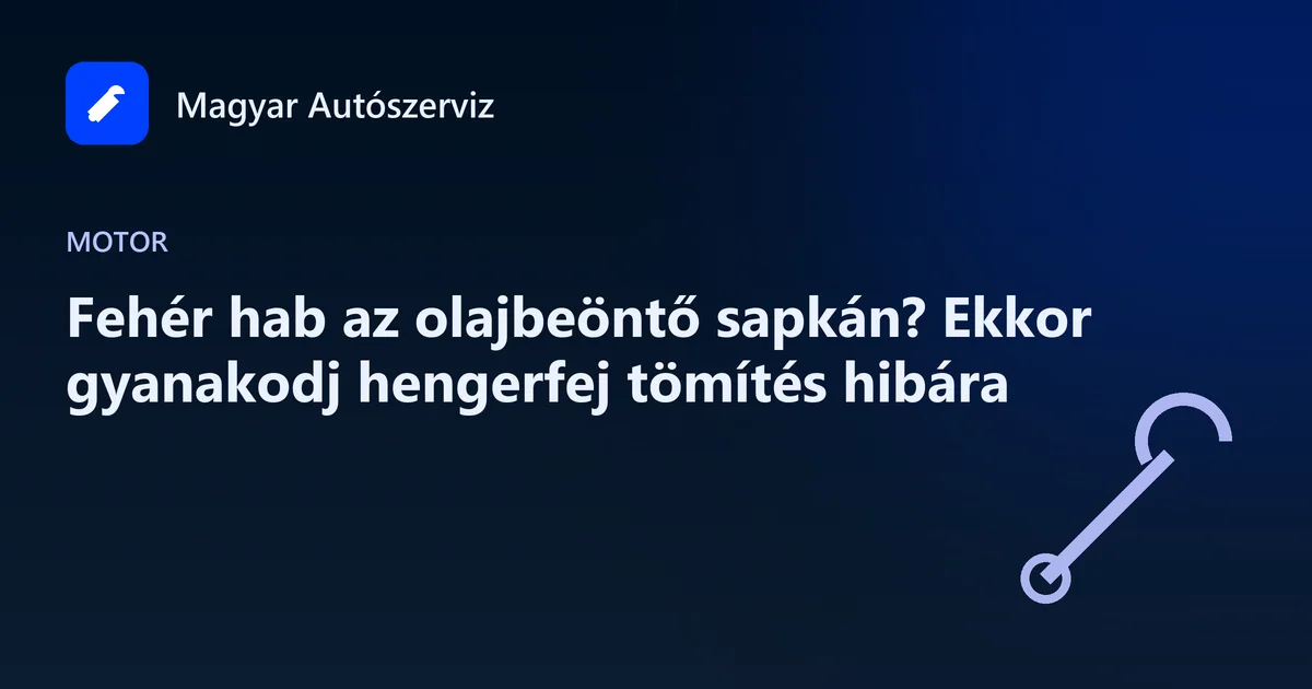 Fehér hab az olajbeöntő sapkán? Ekkor gyanakodj hengerfej tömítés hibára - Motor