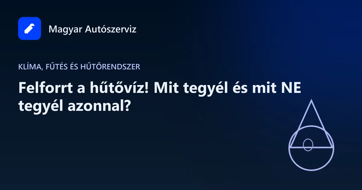 Felforrt a hűtővíz! Mit tegyél és mit NE tegyél azonnal? - Klíma, fűtés és hűtőrendszer