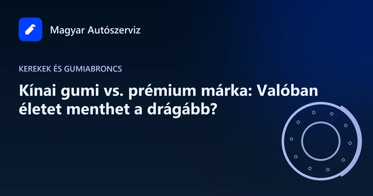 Kínai gumi vs. prémium márka: Valóban életet menthet a drágább? - Kerekek és gumiabroncs